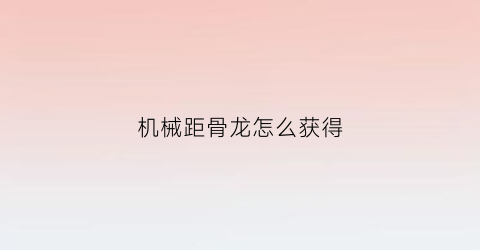 机械距骨龙怎么获得