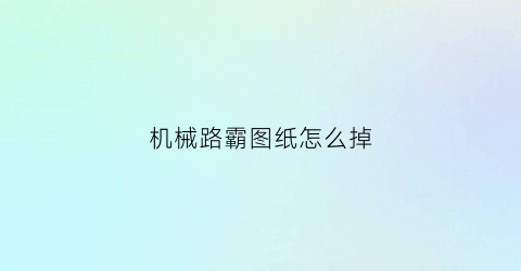 “机械路霸图纸怎么掉(机械路霸怎么做)