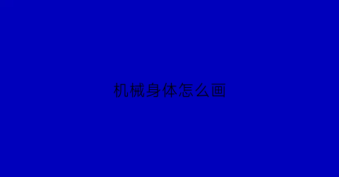 机械身体怎么画(机械人怎么画)