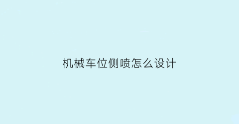 “机械车位侧喷怎么设计(机械车位侧喷安装方法)