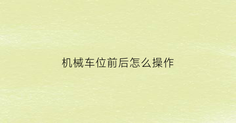 “机械车位前后怎么操作(机械车位前后怎么操作图片)