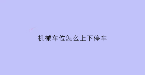 “机械车位怎么上下停车(机械车位停车视频教程)