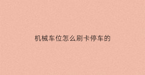 “机械车位怎么刷卡停车的(机械车位使用方法视频)