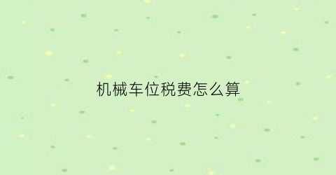 机械车位税费怎么算