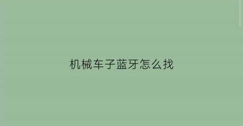 “机械车子蓝牙怎么找(寻找汽车蓝牙)