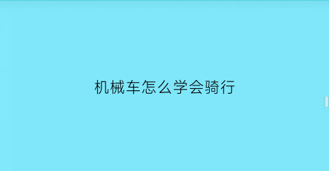 机械车怎么学会骑行(机械车怎么学会骑行视频)