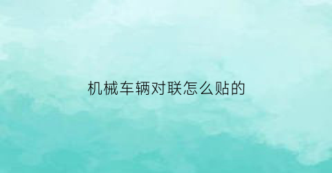 机械车辆对联怎么贴的