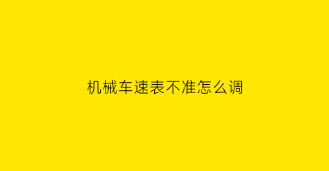 “机械车速表不准怎么调(机械时速表)