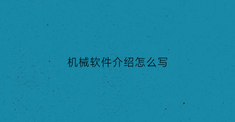 “机械软件介绍怎么写(机械软件介绍怎么写的)