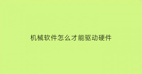 “机械软件怎么才能驱动硬件(机械软件怎么才能驱动硬件呢)