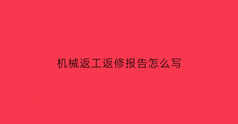 机械返工返修报告怎么写