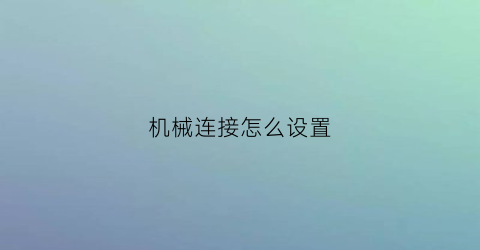 “机械连接怎么设置(机械连接是什么意思)