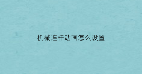 机械连杆动画怎么设置