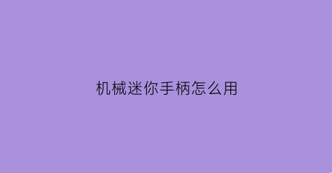 “机械迷你手柄怎么用(迷你手柄游戏机)