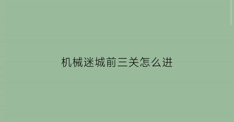 “机械迷城前三关怎么进(机械迷城开始怎么过)