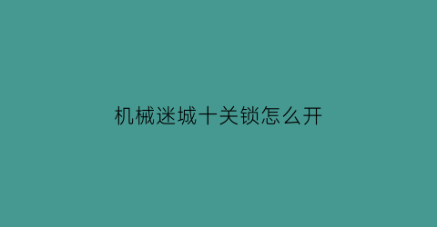 机械迷城十关锁怎么开