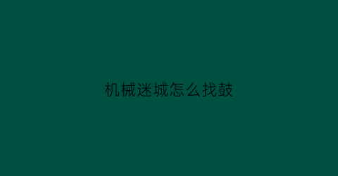 机械迷城怎么找鼓