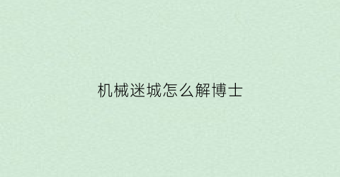 机械迷城怎么解博士