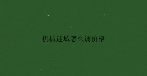 机械迷城怎么调价格