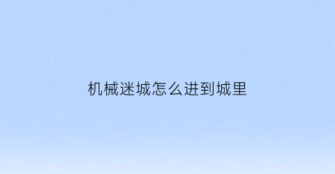 机械迷城怎么进到城里