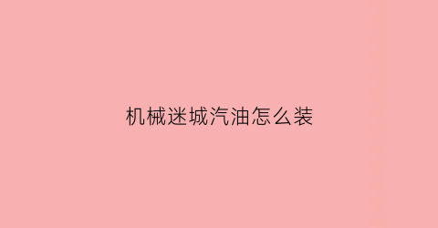 机械迷城汽油怎么装