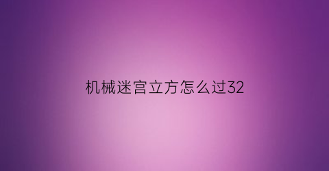 机械迷宫立方怎么过32