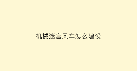 “机械迷宫风车怎么建设(机械迷宫自制关卡攻略)