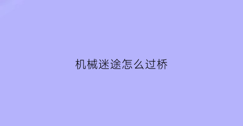 机械迷途怎么过桥