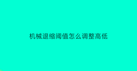 机械退缩阈值怎么调整高低