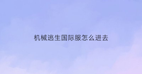 机械逃生国际服怎么进去