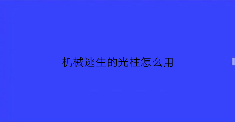 “机械逃生的光柱怎么用(机械逃生装置)