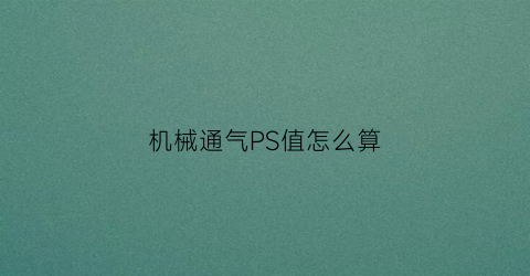 机械通气PS值怎么算