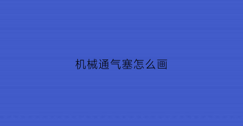 “机械通气塞怎么画(机械通气塞怎么画图)