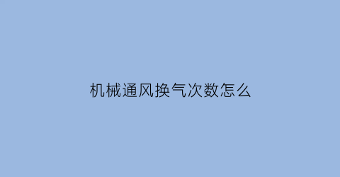 机械通风换气次数怎么(通风换气参数)