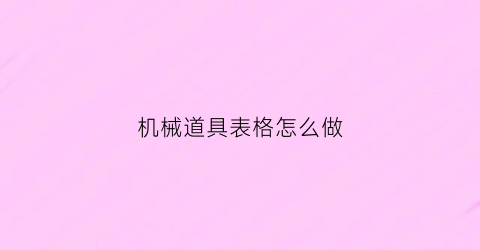 机械道具表格怎么做(机械道具表格怎么做的)