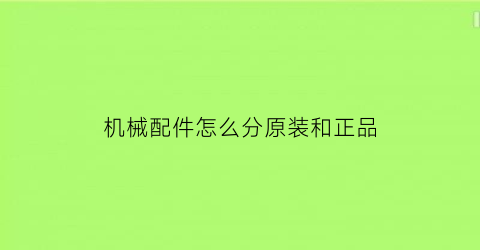 机械配件怎么分原装和正品