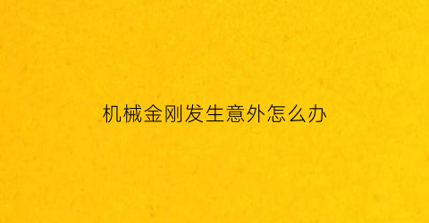 “机械金刚发生意外怎么办(机械金刚大战金刚)