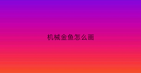 “机械金鱼怎么画(机械鲸鱼手绘)