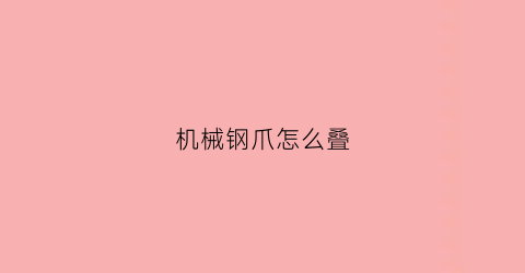 机械钢爪怎么叠(机械爪折纸)