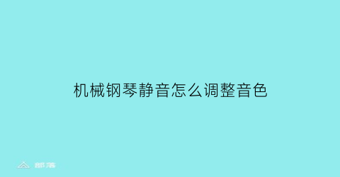 “机械钢琴静音怎么调整音色(机械钢琴静音怎么调整音色)