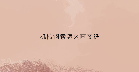 机械钢索怎么画图纸(钢索怎么画简单又帅气)