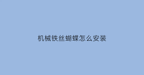 “机械铁丝蝴蝶怎么安装(用铁丝做蝴蝶结教程视频)