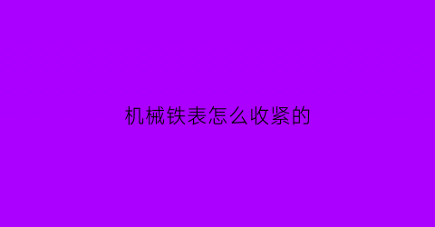 机械铁表怎么收紧的