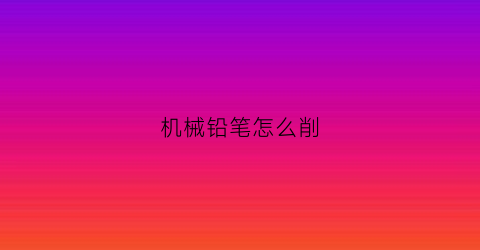 机械铅笔怎么削