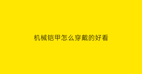 机械铠甲怎么穿戴的好看