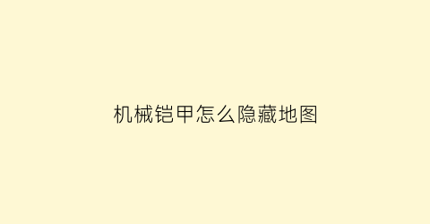 “机械铠甲怎么隐藏地图(下雨了还会有哪些小动物避雨)