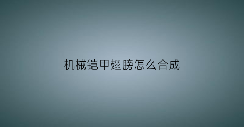 “机械铠甲翅膀怎么合成(机械铠甲翅膀怎么合成的)