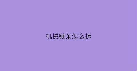 “机械链条怎么拆(机械链子怎么安装拆解)