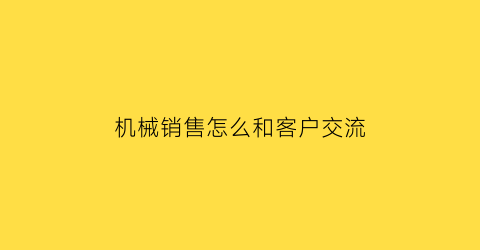 机械销售怎么和客户交流