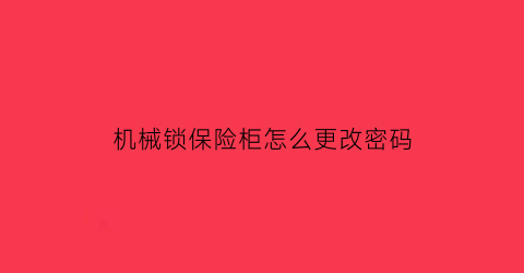 机械锁保险柜怎么更改密码